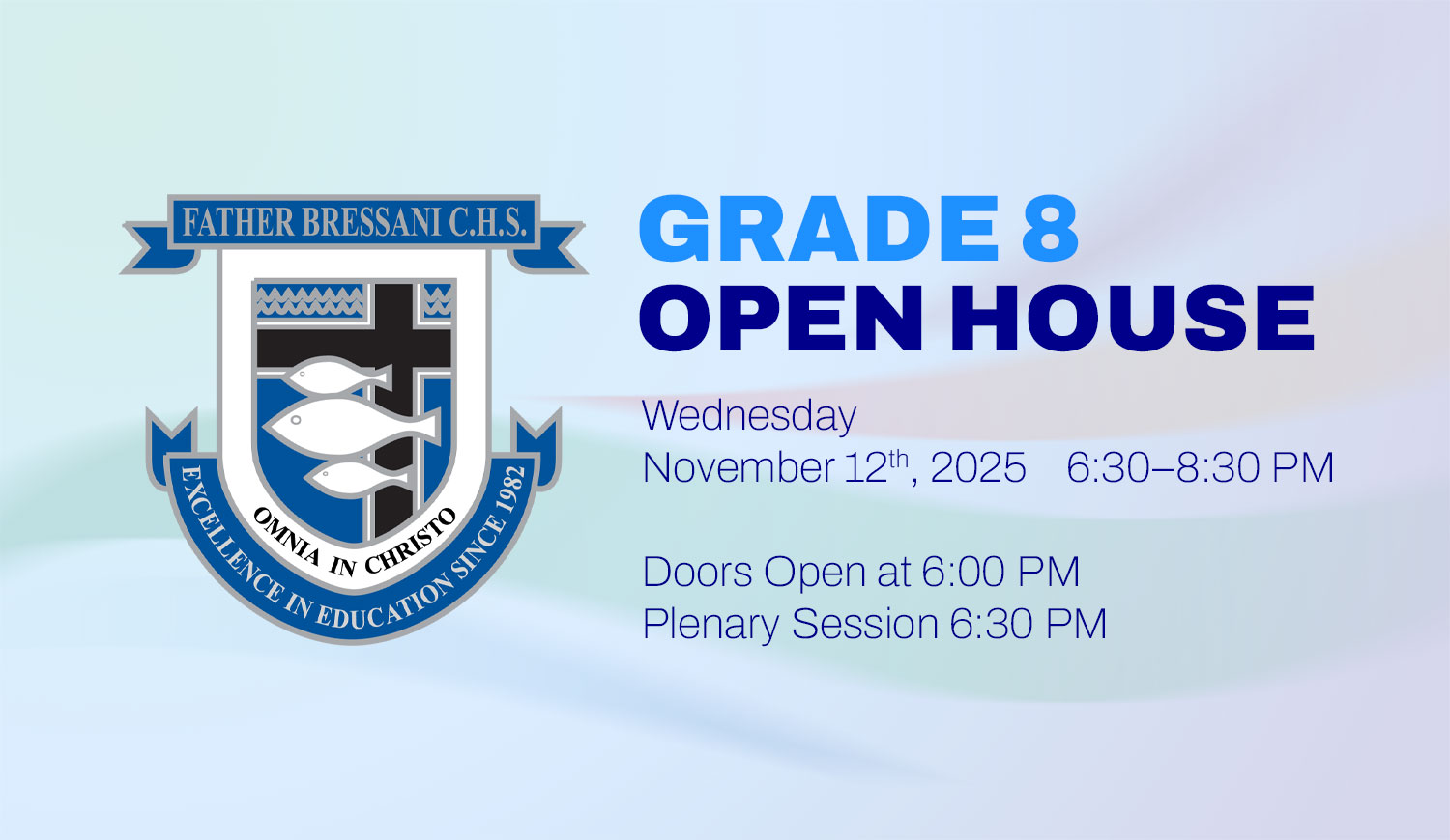 FATHER BRESSANI CHS Grade 8 Open House Wednesday November 12ᵗʰ, 2025 6:30–8:30 PM Doors Open at 6:00 PM Plenary Session 6:30 PM